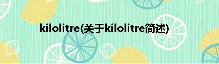 kilolitre(对于kilolitre简述)