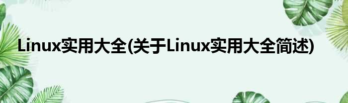 Linux适用大全(对于Linux适用大全简述)
