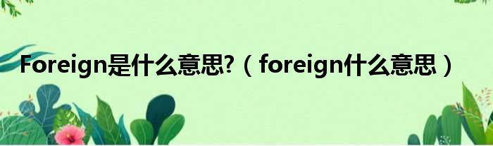 Foreign是甚么意思?（foreign甚么意思）