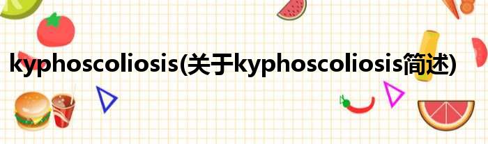 kyphoscoliosis(对于kyphoscoliosis简述)
