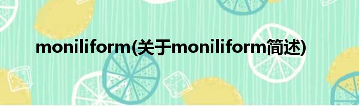 moniliform(对于moniliform简述)