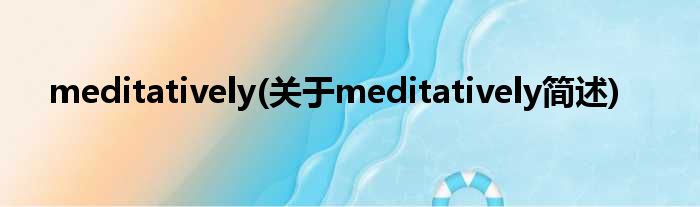 meditatively(对于meditatively简述)