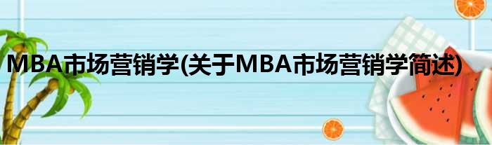 MBA市场营销学(对于MBA市场营销学简述)