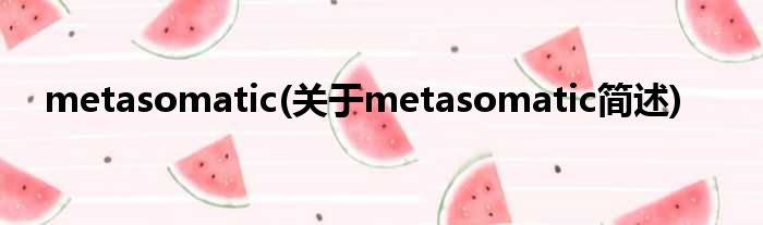 metasomatic(对于metasomatic简述)