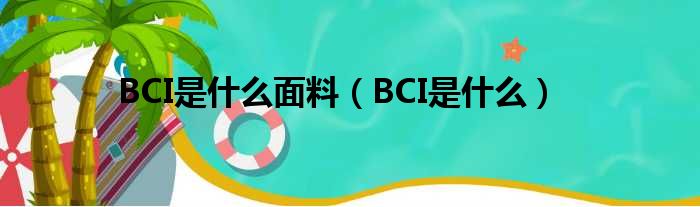 BCI是甚么面料（BCI是甚么）