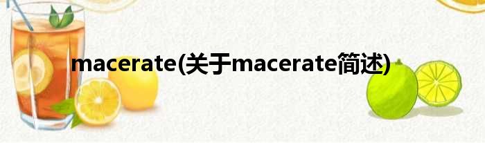macerate(对于macerate简述)