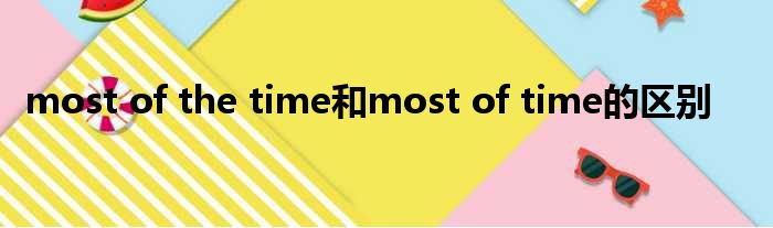 most of the time以及most of time的差距