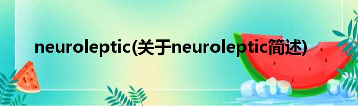 neuroleptic(对于neuroleptic简述)