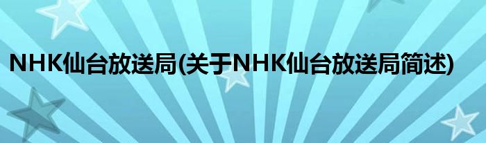 NHK仙台放送局(对于NHK仙台放送局简述)