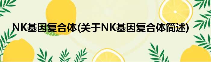 NK基因复合体(对于NK基因复合体简述)