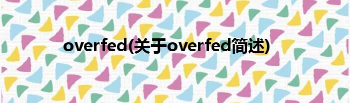 overfed(对于overfed简述)