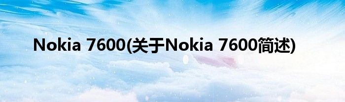 Nokia 7600(对于Nokia 7600简述)