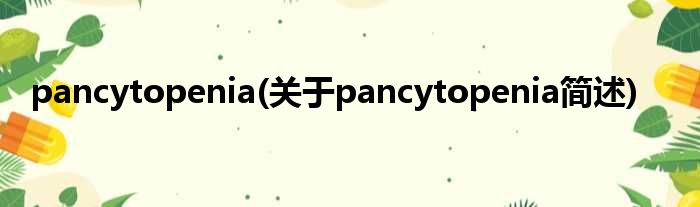 pancytopenia(对于pancytopenia简述)