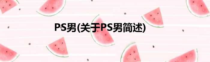 PS男(对于PS男简述)
