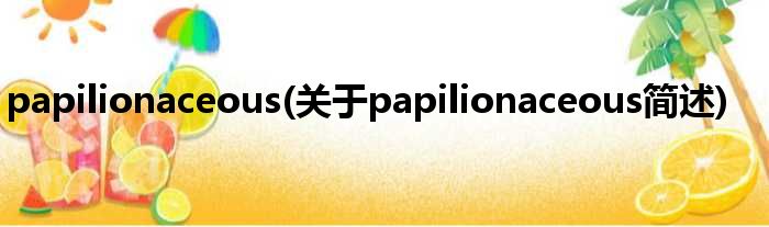 papilionaceous(对于papilionaceous简述)