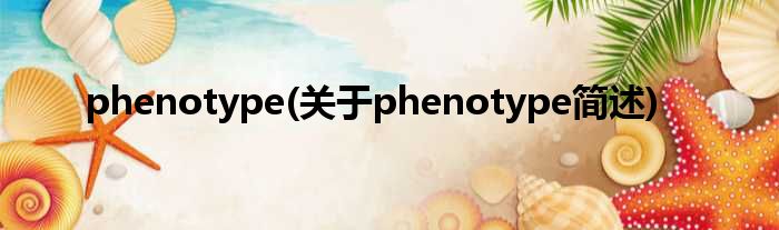 phenotype(对于phenotype简述)