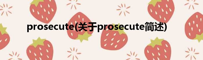 prosecute(对于prosecute简述)