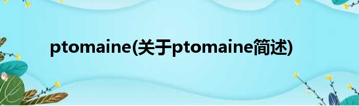 ptomaine(对于ptomaine简述)