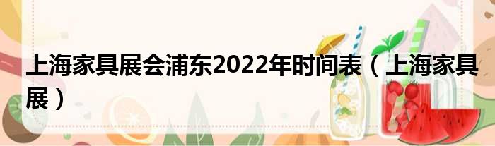 上海家具展会浦东2022年光阴表（上海家具展）