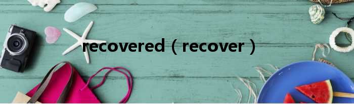 recovered（recover）