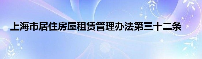 上海市栖身衡宇租赁规画措施第三十二条
