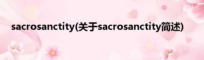 sacrosanctity(对于sacrosanctity简述)