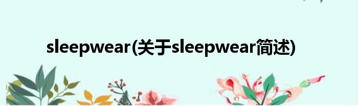 sleepwear(对于sleepwear简述)