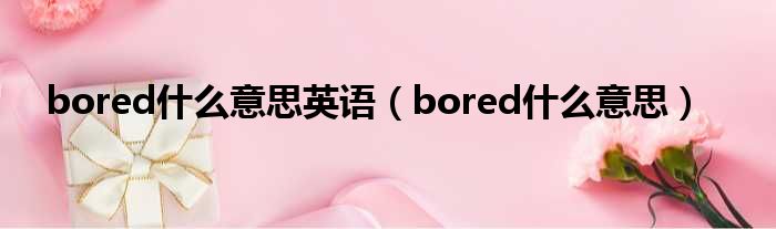 bored甚么意思英语（bored甚么意思）
