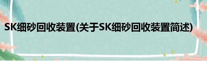 SK细砂接管装置(对于SK细砂接管装置简述)