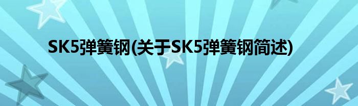 SK5弹簧钢(对于SK5弹簧钢简述)