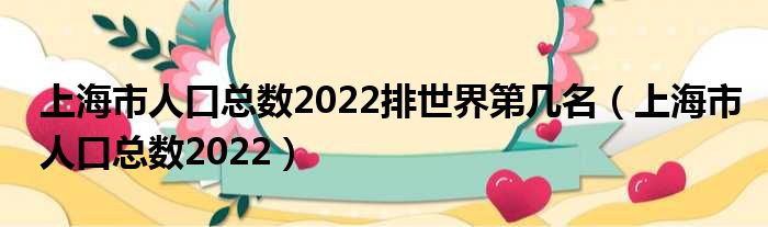 上海市生齿总数2022排天下第多少名（上海市生齿总数2022）