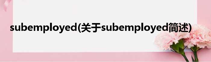 subemployed(对于subemployed简述)