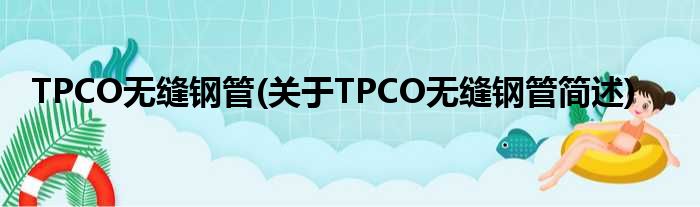 TPCO无缝钢管(对于TPCO无缝钢管简述)