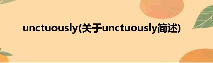 unctuously(对于unctuously简述)