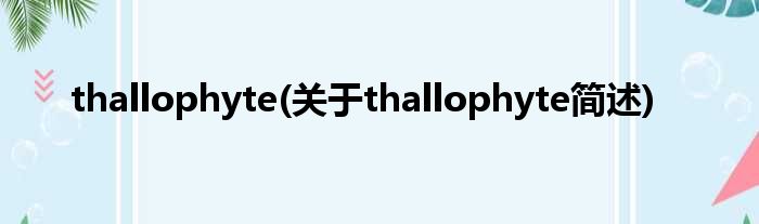 thallophyte(对于thallophyte简述)