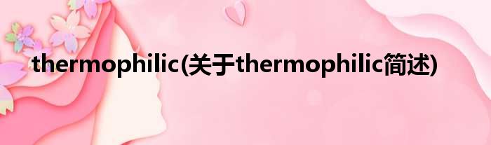 thermophilic(对于thermophilic简述)