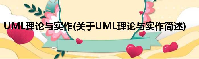 UML实际与实作(对于UML实际与实作简述)