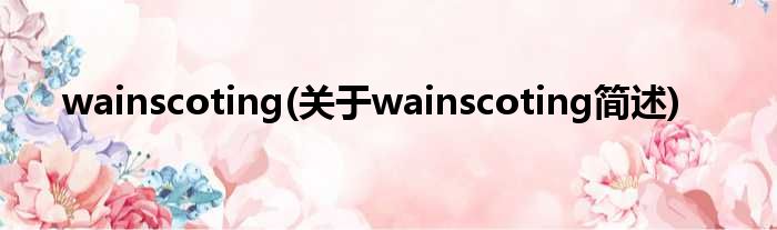 wainscoting(对于wainscoting简述)