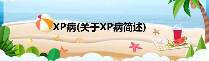 XP病(对于XP病简述)