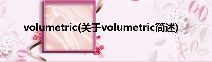 volumetric(对于volumetric简述)