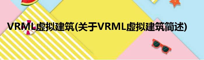 VRML伪造修筑(对于VRML伪造修筑简述)