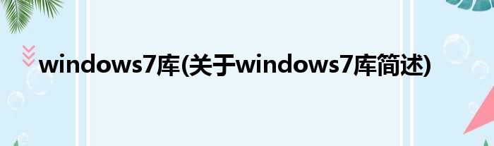 windows7库(对于windows7库简述)