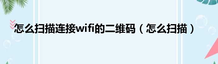 奈何样扫描衔接wifi的二维码（奈何样扫描）
