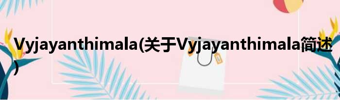 Vyjayanthimala(对于Vyjayanthimala简述)