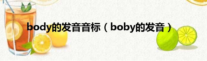 body的发音音标（boby的发音）