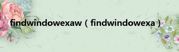 findwindowexaw（findwindowexa）
