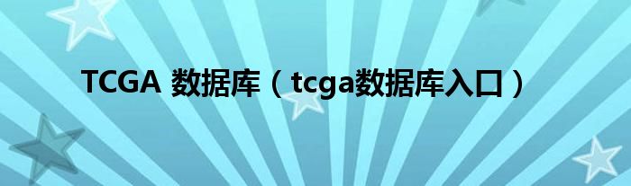 TCGA 数据库（tcga数据库进口）