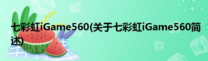七彩虹iGame560(对于七彩虹iGame560简述)