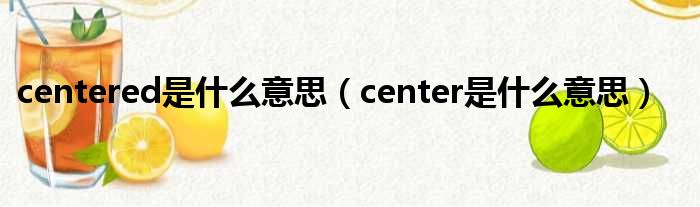 centered是甚么意思（center是甚么意思）