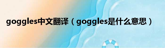 goggles中文翻译（goggles是甚么意思）